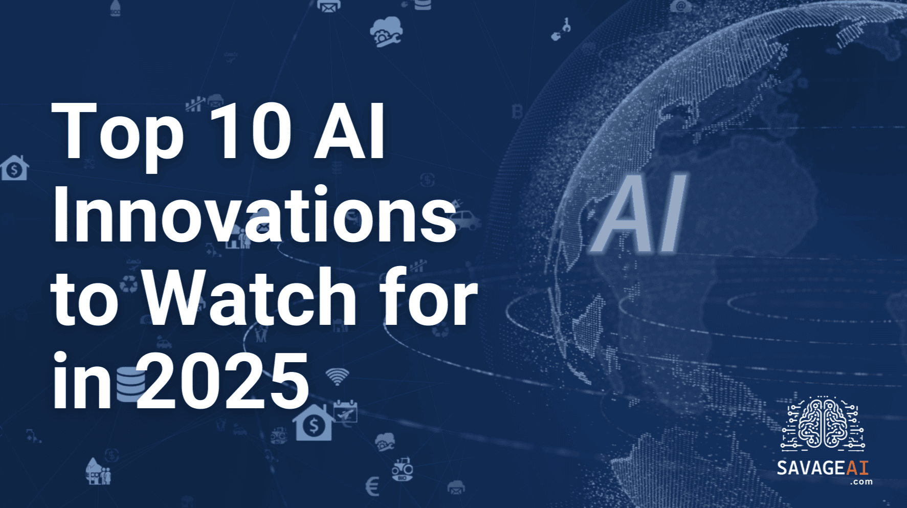 Image featuring the text 'Top 10 AI Innovations to Watch for in 2025' with a globe surrounded by floating AI-related icons. The Savage AI logo is prominently displayed in the corner, highlighting the latest AI advancements.